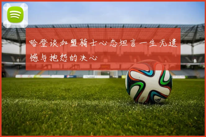 哈登谈加盟骑士心态坦言一生无遗憾与抱怨的决心